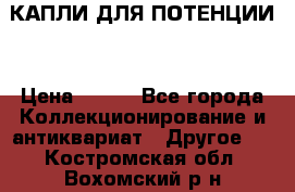 КАПЛИ ДЛЯ ПОТЕНЦИИ  › Цена ­ 990 - Все города Коллекционирование и антиквариат » Другое   . Костромская обл.,Вохомский р-н